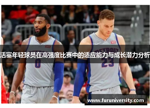 活塞年轻球员在高强度比赛中的适应能力与成长潜力分析